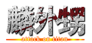 麟外甥 (attack on titan)