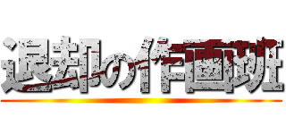 退却の作画班 ()