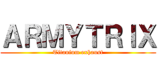 ＡＲＭＹＴＲＩＸ (Titanium exhaust)