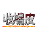 收鳩皮 (shit the fuck up)