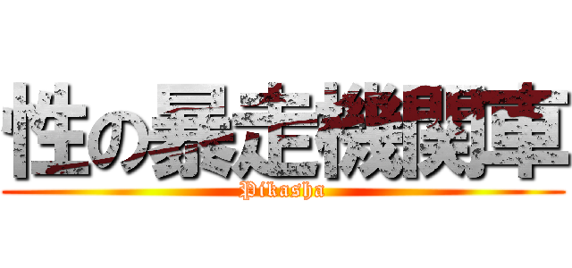 性の暴走機関車 (Pikasha)