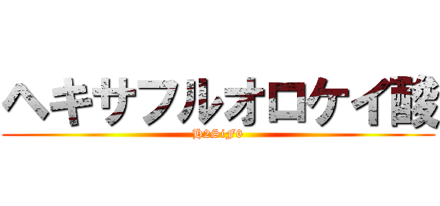 ヘキサフルオロケイ酸 (H2SiF6)