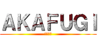 ＡＫＡＦＵＧＩ (アカフジ)