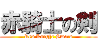 赤騎士の剣 (Red Knight Sword)
