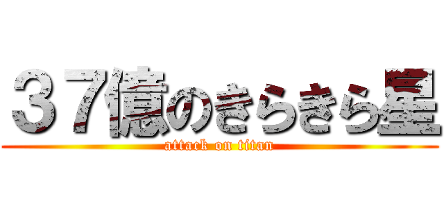 ３７億のきらきら星 (attack on titan)