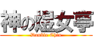 神の煜女亭 (Double Chin)