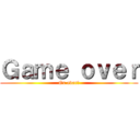 Ｇａｍｅ ｏｖｅｒ (Or ever?)