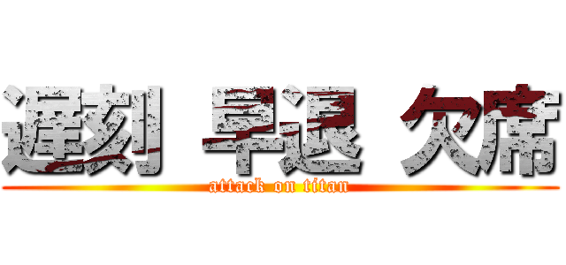 遅刻 早退 欠席 (attack on titan)