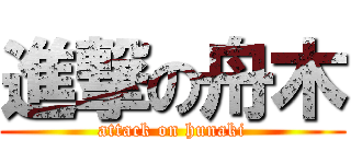 進撃の舟木 (attack on hunaki)