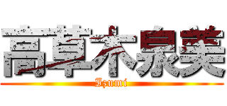高草木泉美 (Izumi)
