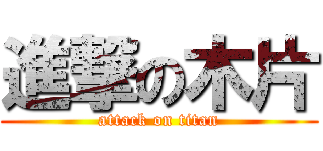 進撃の木片 (attack on titan)