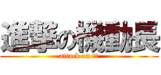 進撃の機動長 (attack on 工頭)