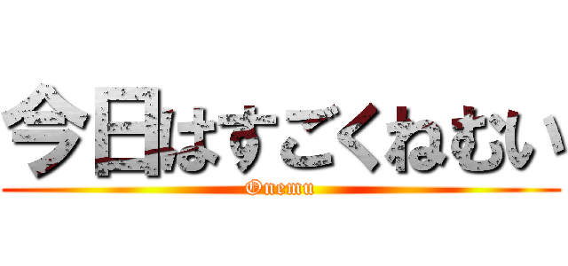 今日はすごくねむい (Onemu)