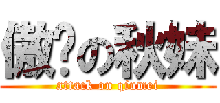 傲娇の秋妹 (attack on qiumei)