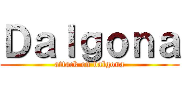 Ｄａｌｇｏｎａ (attack on dalgona)