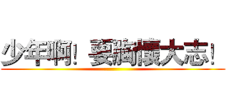 少年啊！要胸懷大志！ ()