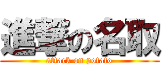 進撃の名取 (attack on potato)