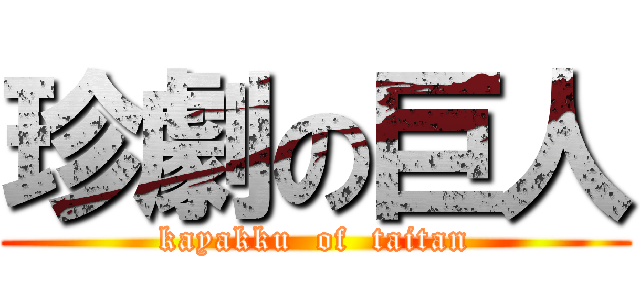 珍劇の巨人 (kayakku  of  taitan)