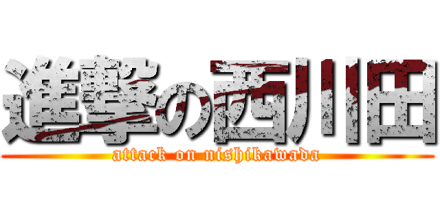 進撃の西川田 (attack on nishikawada)