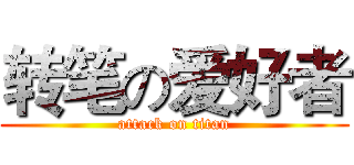 转笔の爱好者 (attack on titan)