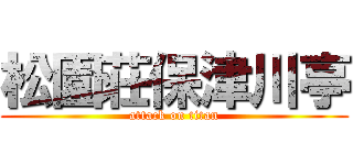 松園荘保津川亭 (attack on titan)