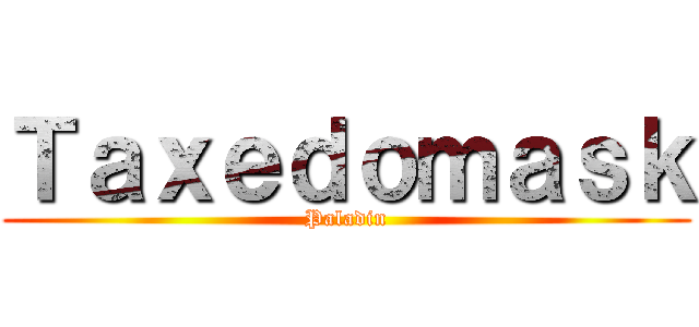 Ｔａｘｅｄｏｍａｓｋ (Paladin)