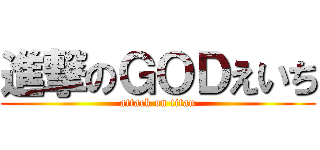 進撃のＧＯＤえいち (attack on titan)
