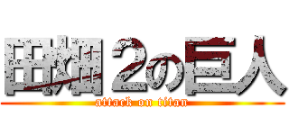 田畑２の巨人 (attack on titan)