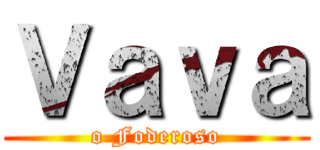 Ｖａｖａ (o Foderoso)