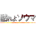 黙れよソウマ (shut up souma)