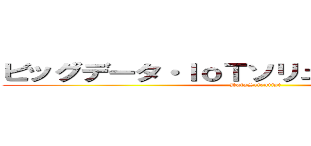 ビッグデータ・ＩｏＴソリューション事業部 (DataScientist)