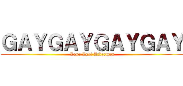 ＧＡＹＧＡＹＧＡＹＧＡＹ (Lego Levi Ackerman)