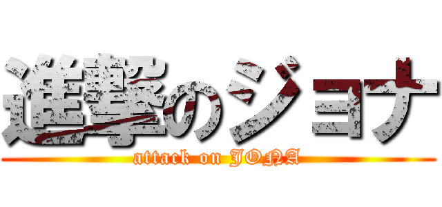 進撃のジョナ (attack on JONA)