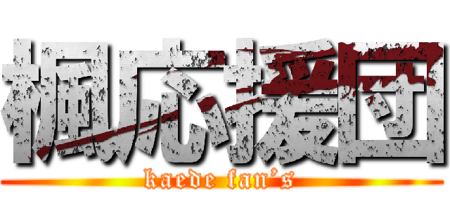 楓応援団 (kaede fan’s)