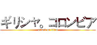ギリシャ。コロンビア (attack on titan)