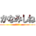 かなみしね (マジ無理)