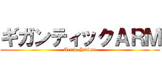 ギガンティックＡＲＭ (Armin Harlert)