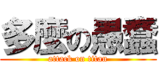 多麼の愚蠢 (attack on titan)