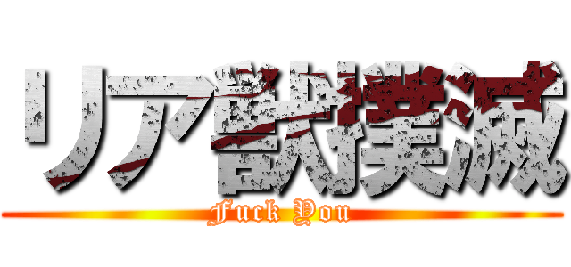 リア獣撲滅 (Fuck You)