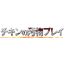 チキンの汚物プレイ (dirty chicken)