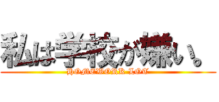 私は学校が嫌い。 (HOMEWORK LOT)