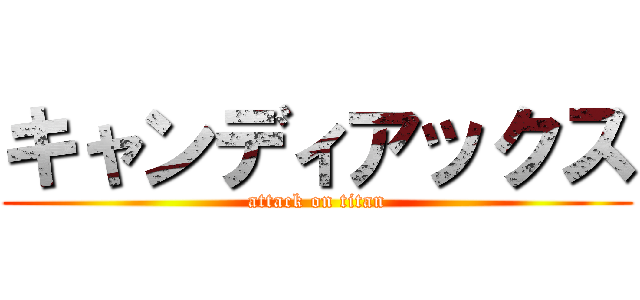 キャンディアックス (attack on titan)