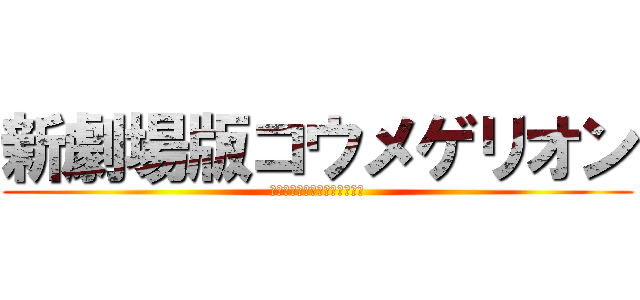 新劇場版コウメゲリオン (授業中に必死でワークやるバカ)