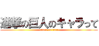 進撃の巨人のキャラって (attack on titan)