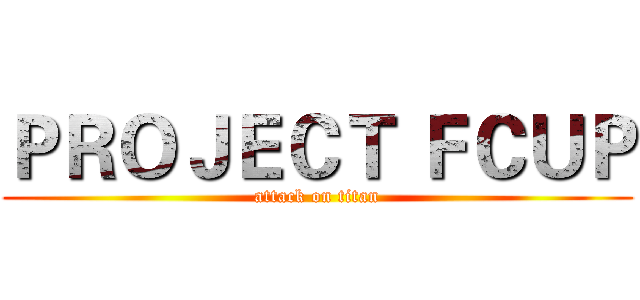 ＰＲＯＪＥＣＴ ＦＣＵＰ (attack on titan)