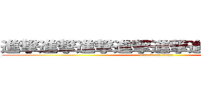 進撃進撃進撃進撃進撃進撃進撃の巨人 (attack on titan)