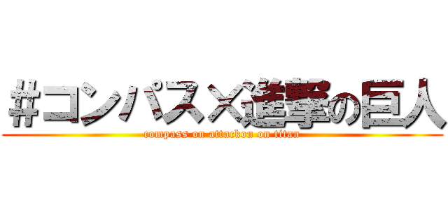 ＃コンパス×進撃の巨人 (compass on attackon on titan)
