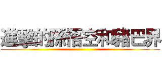 進擊的孫悟空和豬巴界 ()