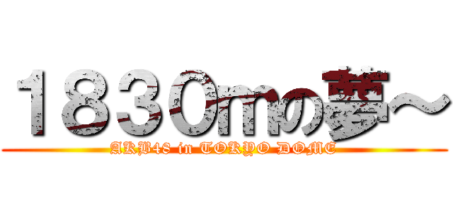 １８３０ｍの夢～ (AKB48 in TOKYO DOME)