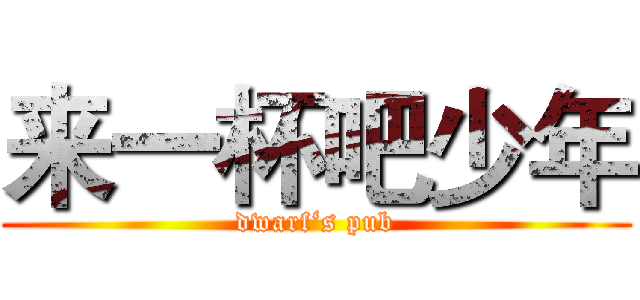来一杯吧少年 (dwarf‘s pub)